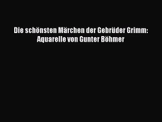 Die schönsten Märchen der Gebrüder Grimm: Aquarelle von Gunter Böhmer PDF Ebook herunterladen