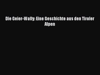 Die Geier-Wally: Eine Geschichte aus den Tiroler Alpen PDF Download kostenlos