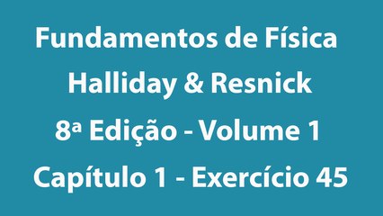Fundamentos de Física - Halliday e Resnick - 8ª Edição - Volume 1 - Capítulo 1 - Exercício 45