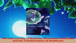 Read  The Lock and Key of Medicine Monoclonal Antibodies and the Transformation of Healthcare Ebook Free
