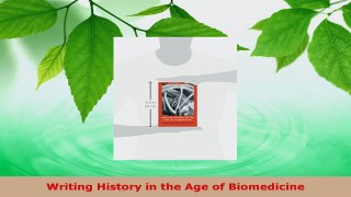 Read  Writing History in the Age of Biomedicine EBooks Online