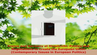 Read  France and Germany at Maastricht Politics and Negotiations to Create the European Union Ebook Free