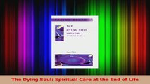 PDF Download  The Dying Soul Spiritual Care at the End of Life Read Online