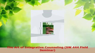 Read  The Art of Integrative Counseling SW 444 Field Seminar EBooks Online