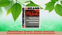 Read  Revolutionary Dreams Utopian Vision and Experimental Life in the Russian Revolution Ebook Free