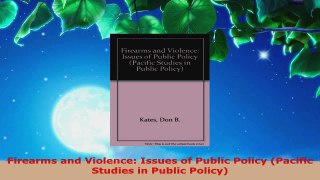 Read  Firearms and Violence Issues of Public Policy Pacific Studies in Public Policy EBooks Online