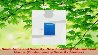 PDF Download  Small Arms and Security New Emerging International Norms Contemporary Security Studies Read Full Ebook