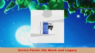 Read  Enrico Fermi His Work and Legacy EBooks Online