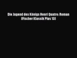 Die Jugend des Königs Henri Quatre: Roman (Fischer Klassik Plus 13) PDF Online