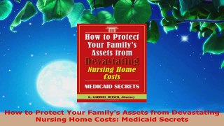 Read  How to Protect Your Familys Assets from Devastating Nursing Home Costs Medicaid Secrets EBooks Online