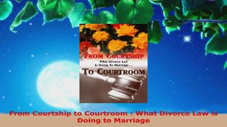 Read  From Courtship to Courtroom  What Divorce Law is Doing to Marriage Ebook Free