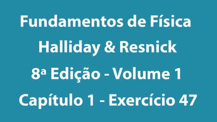 Fundamentos de Física - Halliday e Resnick - 8ª Edição - Volume 1 - Capítulo 1 - Exercício 47