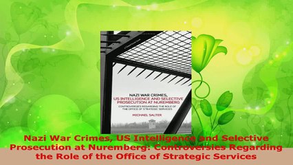 Read  Nazi War Crimes US Intelligence and Selective Prosecution at Nuremberg Controversies EBooks Online