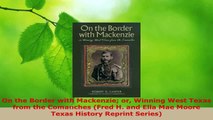 Read  On the Border with Mackenzie or Winning West Texas from the Comanches Fred H and Ella Ebook Free