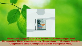 Read  Situated Cognition On Human Knowledge and Computer Representations Learning in Doing PDF Free