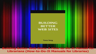 Read  Building Better Web Sites A HowtoDoIt Manual for Librarians HowtoDoIt Manuals for Ebook Free