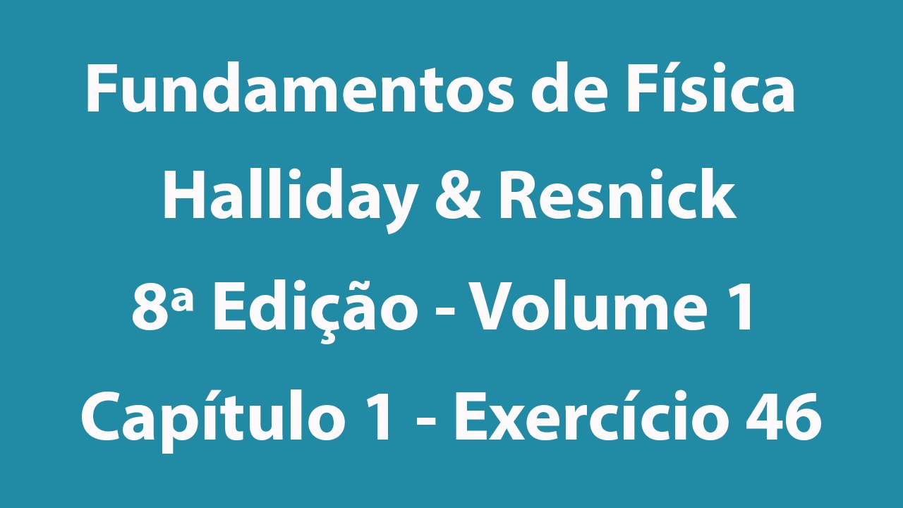 Fundamentos de Física - Halliday e Resnick - 8ª Edição - Volume 1 - Capítulo 1 - Exercício 46