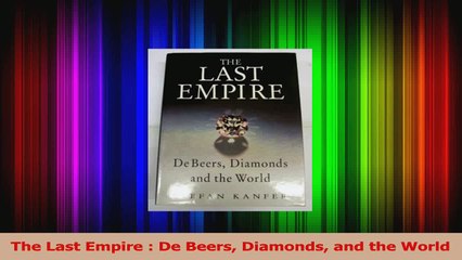 PDF Download  The Last Empire  De Beers Diamonds and the World PDF Online