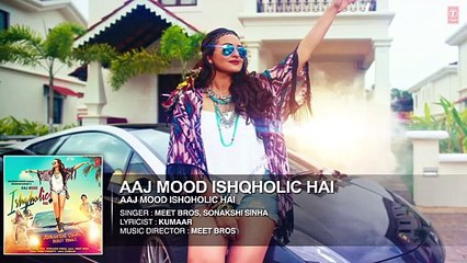 Aaj Mood Ishqholic Hai Full Song (Audio) _ Sonakshi Sinha_ Meet Bros _