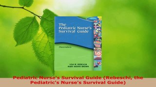Read  Pediatric Nurses Survival Guide Rebeschi the Pediatrics Nurses Survival Guide EBooks Online