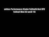 adidas Performance Kinder Fu?balltrikot DFB Fu?ball Mini Kit wei? 116