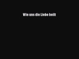 Wie uns die Liebe heilt PDF Download kostenlos