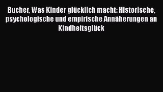 Bucher Was Kinder glücklich macht: Historische psychologische und empirische Annäherungen an