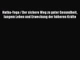 Hatha-Yoga / Der sichere Weg zu guter Gesundheit langem Leben und Erweckung der höheren Kräfte