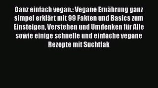 Ganz einfach vegan.: Vegane Ernährung ganz simpel erklärt mit 99 Fakten und Basics zum Einsteigen