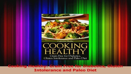 PDF Download  Cooking Healthy Grain Free for Diabetics Gluten Intolerance and Paleo Diet PDF Full Ebook