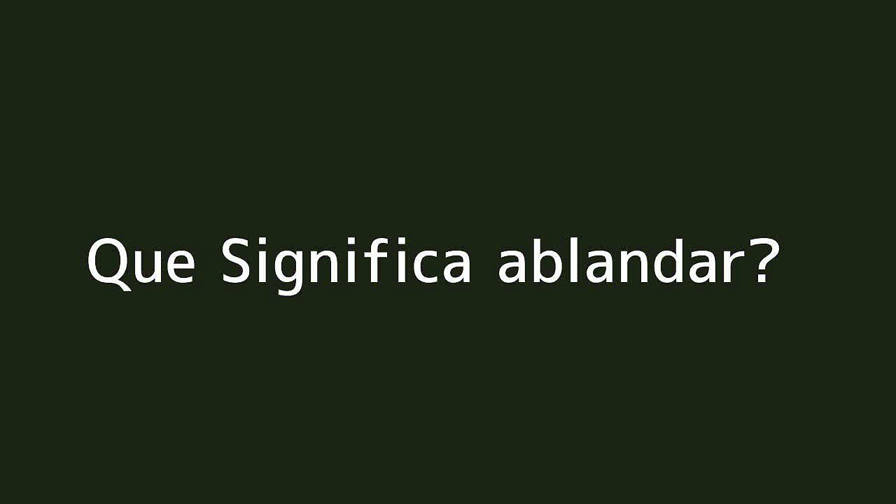 Que significa ablandar
