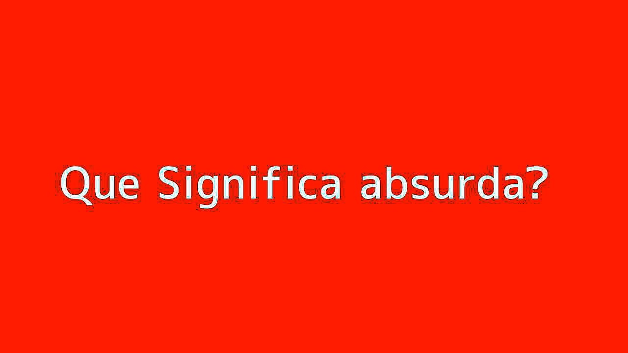 Que significa absurda