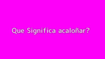 Que significa acalon??ar