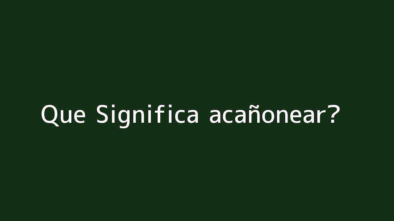 Que significa acan??onear