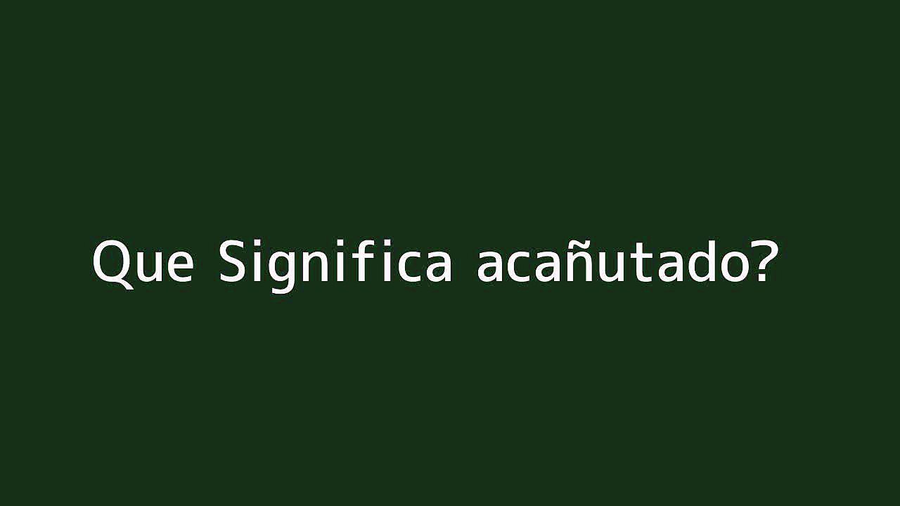 Que significa acan??utado