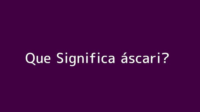 Que significa áscari