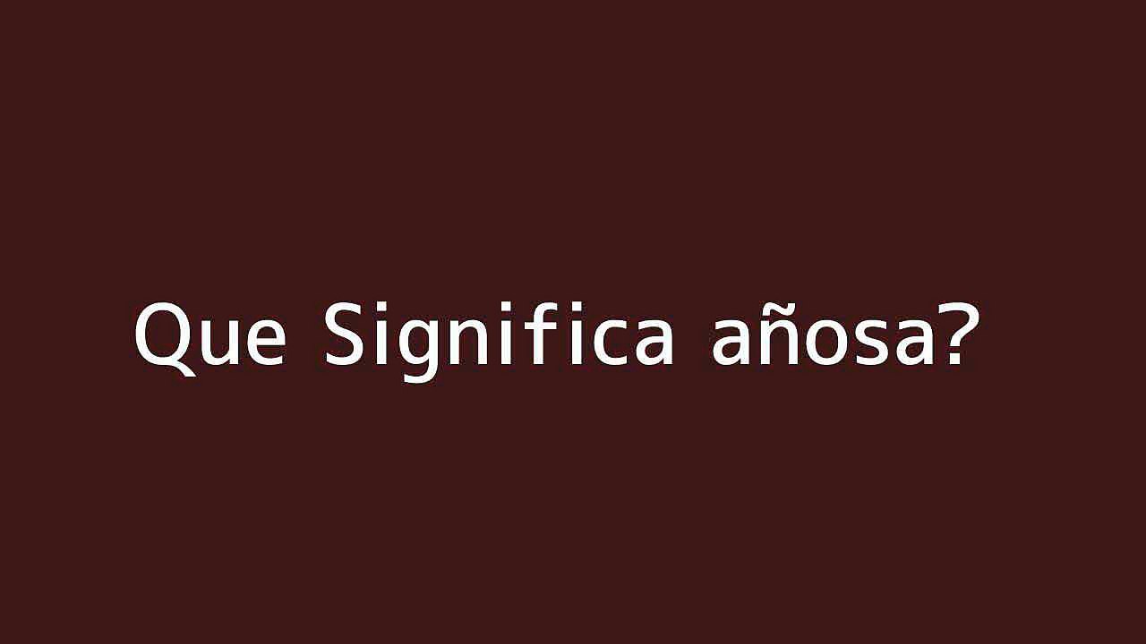 Que significa an??osa