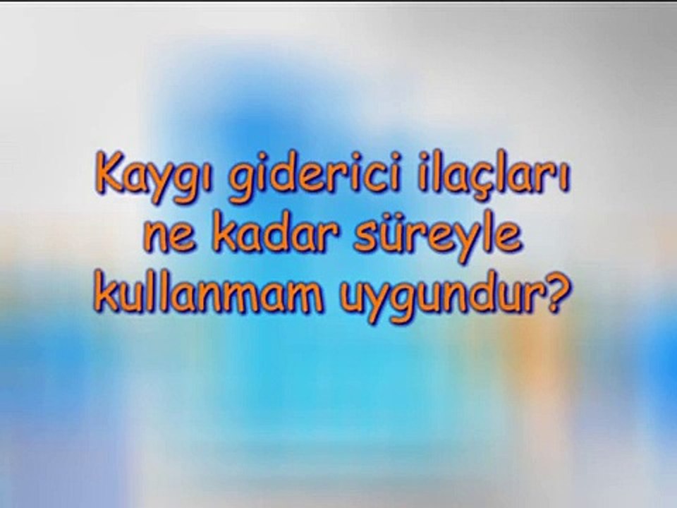 Kaygı Giderici İlaçları Ne Kadar Süreyle Kullanmam Uygundur
