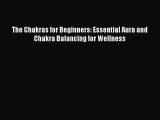 The Chakras for Beginners: Essential Aura and Chakra Balancing for Wellness [Read] Online