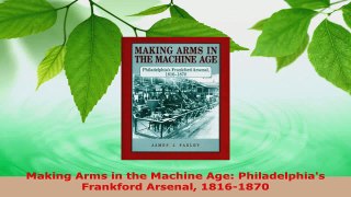 Read  Making Arms in the Machine Age Philadelphias Frankford Arsenal 18161870 Ebook Free