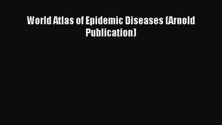 World Atlas of Epidemic Diseases (Arnold Publication) [Read] Online