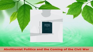 Download  Abolitionist Politics and the Coming of the Civil War PDF Online