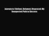 Journey to I Defiant Defamed Disgraced: My Unexpected Path to Success [Read] Online