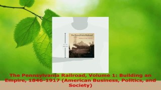 Read  The Pennsylvania Railroad Volume 1 Building an Empire 18461917 American Business Ebook Free