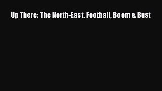 Up There: The North-East Football Boom & Bust [Read] Online