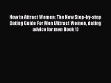 How to Attract Women: The New Step-by-step Dating Guide For Men (Attract Women dating advice