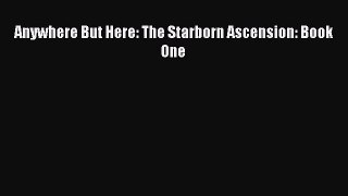 Anywhere But Here: The Starborn Ascension: Book One [Read] Online
