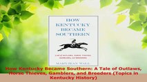 Download  How Kentucky Became Southern A Tale of Outlaws Horse Thieves Gamblers and Breeders PDF Online