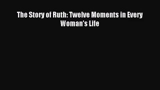 The Story of Ruth: Twelve Moments in Every Woman's Life [PDF] Online