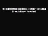 101 Ideas for Making Disciples in Your Youth Group (Especialidades Juveniles) [PDF Download]